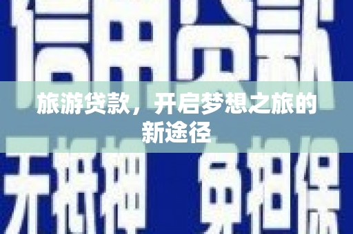 原平旅游贷款，开启梦想之旅的新途径