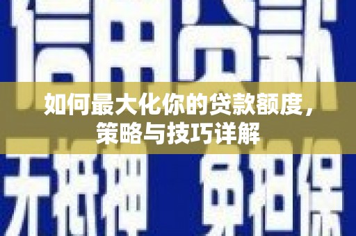 原平如何最大化你的贷款额度，策略与技巧详解