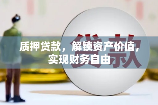原平质押贷款，解锁资产价值，实现财务自由