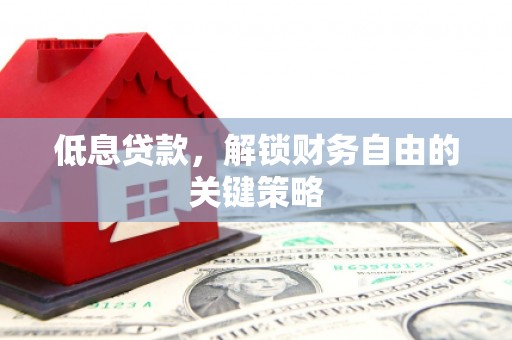 原平低息贷款，解锁财务自由的关键策略