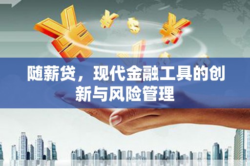 原平随薪贷，现代金融工具的创新与风险管理
