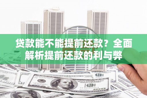 原平贷款能不能提前还款？全面解析提前还款的利与弊