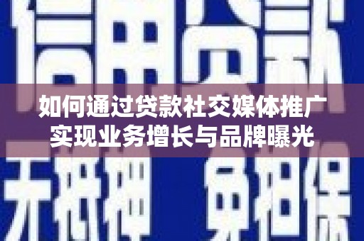 原平如何通过贷款社交媒体推广实现业务增长与品牌曝光