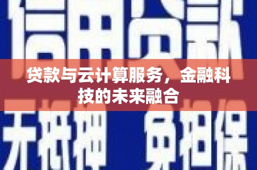 原平贷款与云计算服务，金融科技的未来融合