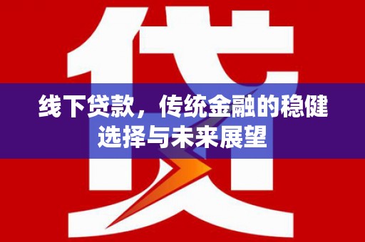 原平线下贷款，传统金融的稳健选择与未来展望
