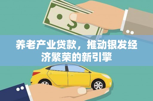 原平养老产业贷款，推动银发经济繁荣的新引擎