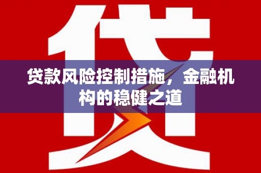 原平贷款风险控制措施，金融机构的稳健之道