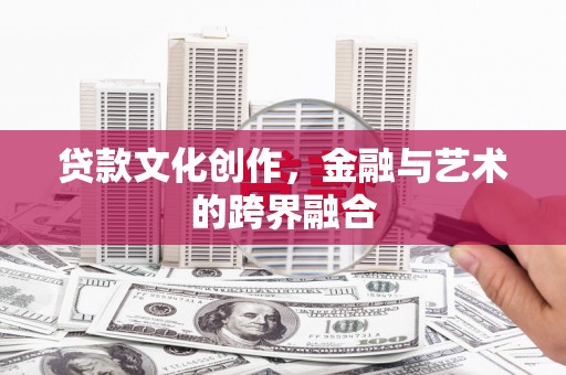 原平贷款文化创作，金融与艺术的跨界融合