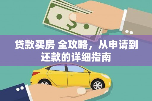 原平贷款买房 全攻略，从申请到还款的详细指南