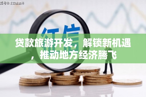 原平贷款旅游开发，解锁新机遇，推动地方经济腾飞
