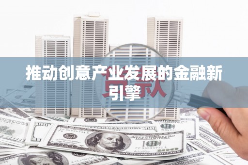 原平推动创意产业发展的金融新引擎